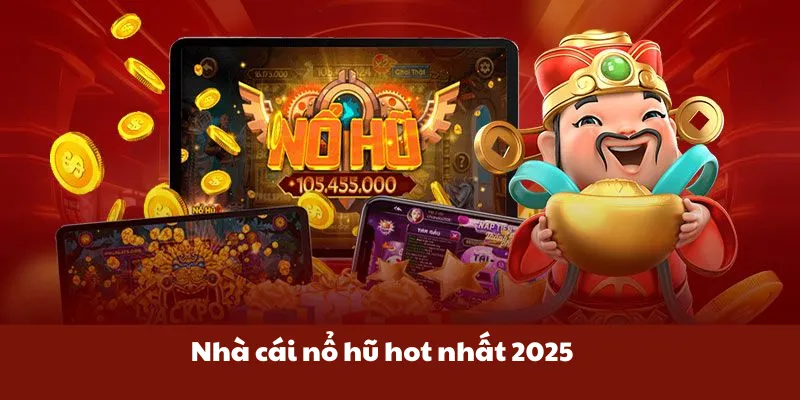 Nhà cái nổ hũ hot nhất 2025