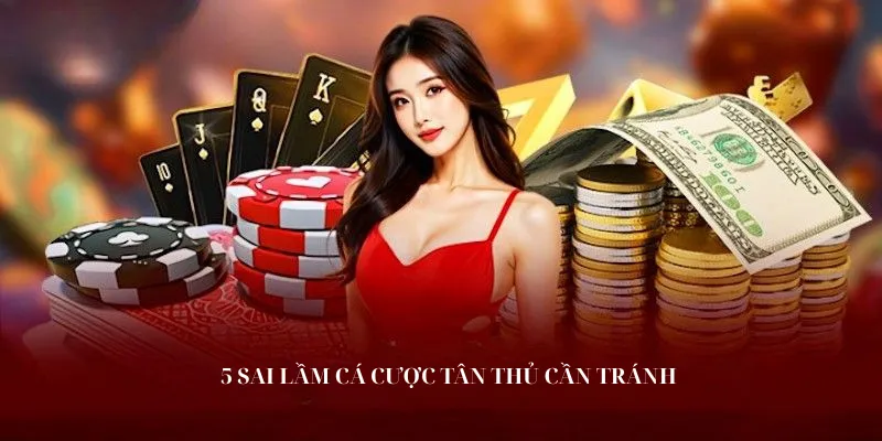 5 sai lầm cá cược tân thủ cần tránh