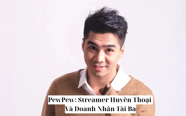 PewPew streamer huyền thoại và danh nhân tài ba