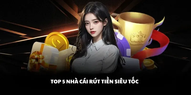 Top 5 nhà cái rút tiền siêu tốc